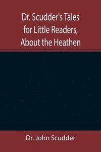 bokomslag Dr. Scudder's Tales for Little Readers, About the Heathen.