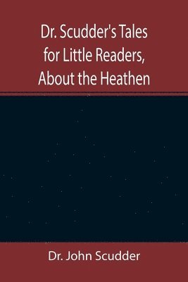 bokomslag Dr. Scudder's Tales for Little Readers, About the Heathen.