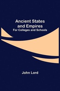 bokomslag Ancient States and Empires; For Colleges and Schools