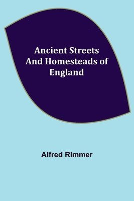 Ancient Streets and Homesteads of England 1