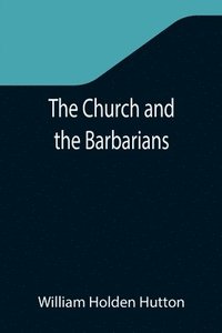 bokomslag Church and the Barbarians; Being an Outline of the History of the Church from A.D. 461 to A.D. 1003