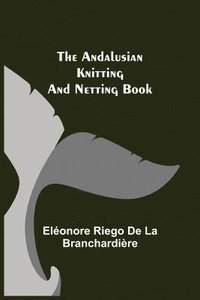 bokomslag The Andalusian Knitting and Netting Book