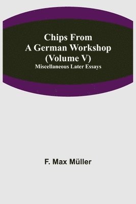 F Max Müller, F. Max Müller - Chips From A German Workshop (Volume V) Miscellaneous Later Essays, Häftad