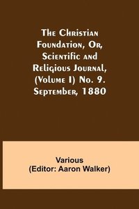 bokomslag The Christian Foundation, Or, Scientific and Religious Journal, (Volume I) No. 9. September, 1880