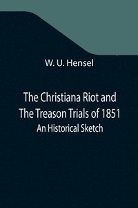 bokomslag The Christiana Riot and The Treason Trials of 1851; An Historical Sketch