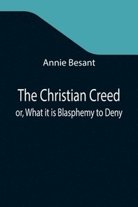 bokomslag Christian Creed; or, What it is Blasphemy to Deny