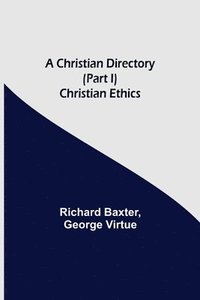bokomslag A Christian Directory (Part I) Christian Ethics