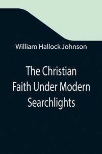 bokomslag The Christian Faith Under Modern Searchlights