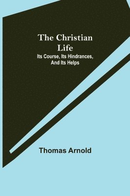 bokomslag Christian Life; Its Course, Its Hindrances, And Its Helps