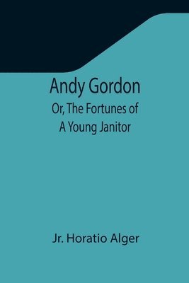 bokomslag Andy Gordon; Or, The Fortunes of A Young Janitor
