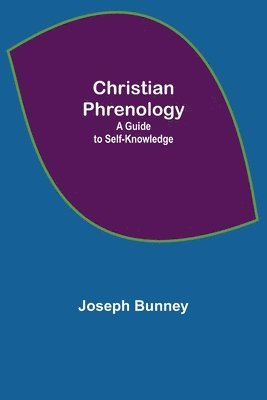 Christian Phrenology; A Guide to Self-Knowledge 1