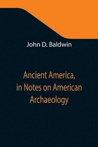 bokomslag Ancient America, in Notes on American Archaeology