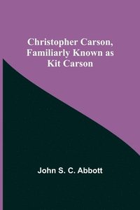 bokomslag Christopher Carson, Familiarly Known as Kit Carson