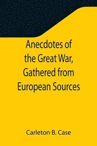 bokomslag Anecdotes of the Great War, Gathered from European Sources