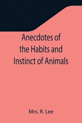 Anecdotes of the Habits and Instinct of Animals 1