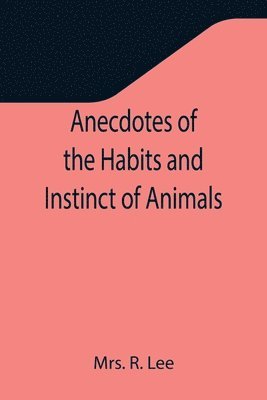 R Lee, R. Lee, Mrs. R. Lee - Anecdotes of the Habits and Instinct of Animals, Häftad