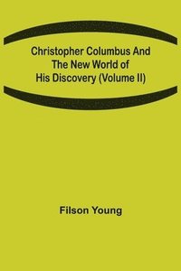 bokomslag Christopher Columbus and the New World of His Discovery (Volume II)