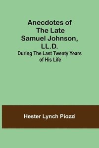 bokomslag Anecdotes of the late Samuel Johnson, LL.D.; During the Last Twenty Years of His Life