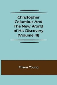 bokomslag Christopher Columbus and the New World of His Discovery (Volume III)