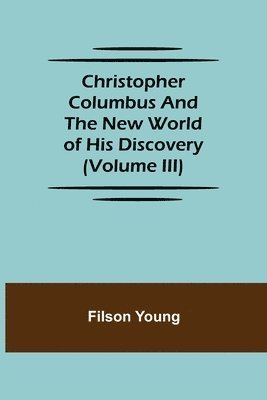 bokomslag Christopher Columbus and the New World of His Discovery (Volume III)