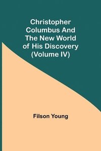 bokomslag Christopher Columbus and the New World of His Discovery (Volume IV)