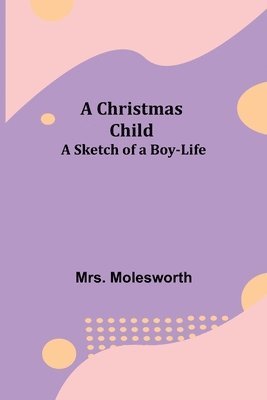 A Christmas Child; A Sketch of a Boy-Life 1