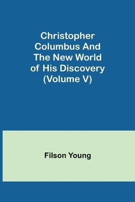 bokomslag Christopher Columbus and the New World of His Discovery (Volume V)
