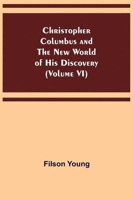 bokomslag Christopher Columbus and the New World of His Discovery (Volume VI)