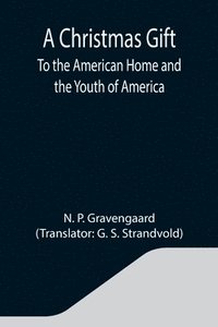 bokomslag A Christmas Gift; To the American Home and the Youth of America