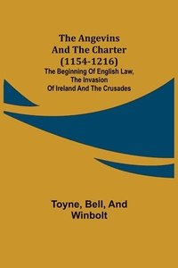 bokomslag The Angevins and the Charter (1154-1216); The Beginning of English Law, the Invasion of Ireland and the Crusades