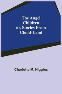 bokomslag The Angel Children; or, Stories from Cloud-Land