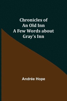 bokomslag Chronicles of an Old Inn; A Few Words about Gray's Inn