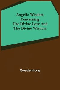 bokomslag Angelic Wisdom Concerning the Divine Love and the Divine Wisdom