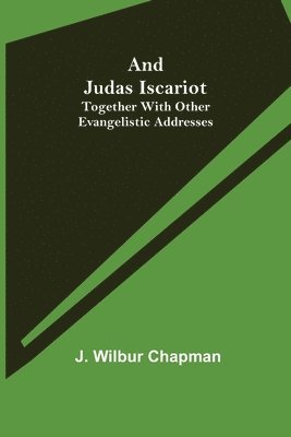 And Judas Iscariot; Together with other evangelistic addresses 1