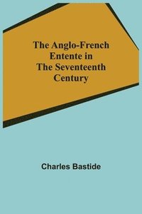 bokomslag The Anglo-French Entente in the Seventeenth Century