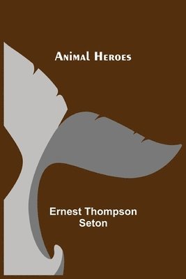 Ernest Thompson Seton - Animal Heroes, Häftad