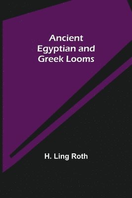 H Ling Roth, H. Ling Roth - Ancient Egyptian and Greek Looms, Häftad