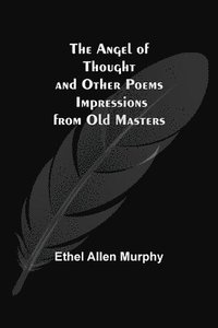 bokomslag Angel of Thought and Other Poems; Impressions from Old Masters