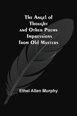 bokomslag Angel of Thought and Other Poems; Impressions from Old Masters