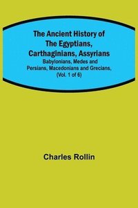 bokomslag Ancient History of the Egyptians, Carthaginians, Assyrians; Babylonians, Medes and Persians, Macedonians and Grecians, (Vol. 1 of 6)