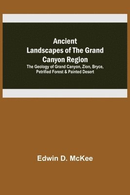 Edwin D McKee, Edwin D. McKee - Ancient Landscapes of the Grand Canyon Region; The Geology of Grand Canyon, Zion, Bryce, Petrified Forest & Painted Desert, Häftad