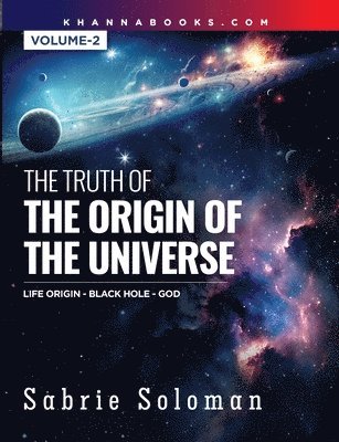 bokomslag THE TRUTH OF THE ORIGIN OF THE UNIVERSE THE ORIGIN OF LIFE IN THE UNIVERSE - THE BLACK HOLE AND GOD Volume 2