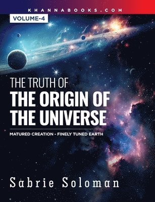 bokomslag THE TRUTH OF THE ORIGIN OF THE UNIVERSE FULLY MATURED FUNCTIONAL CREATION AND THE MIRACULOUS FINELY TUNED YOUNG-EARTH Volume 4