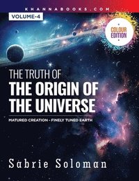 bokomslag The Truth of the Origin of the Universe (Fully Matured Functional Creation and the Miraculous Finely Tuned Young-Earth)