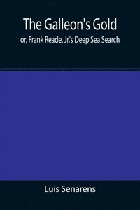 bokomslag Galleon's Gold; or, Frank Reade, Jr.'s Deep Sea Search.