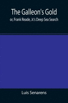 bokomslag Galleon's Gold; or, Frank Reade, Jr.'s Deep Sea Search.