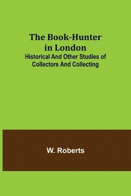 W Roberts - Book-Hunter in London; Historical and Other Studies of Collectors and Collecting, Häftad