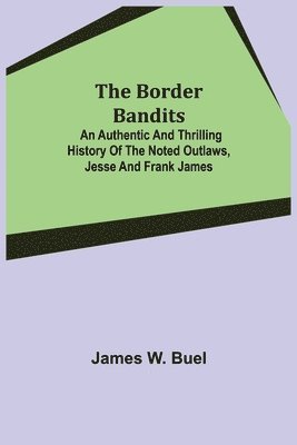 bokomslag Border Bandits; An Authentic and Thrilling History of the Noted Outlaws, Jesse and Frank James