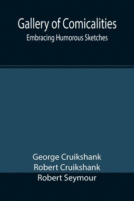 George Cruikshank, Robert Cruikshank - Gallery of Comicalities; Embracing Humorous Sketches, Häftad