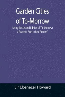 Ebenezer Howard - Garden Cities of To-Morrow; Being the Second Edition of "To-Morrow, Häftad